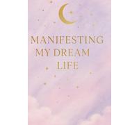 Manifesting My Dream Life: Manifestation Journal 300 lined pages 6x9