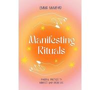 Manifesting Rituals: Powerful Daily Practices to Manifest Your Dream Life