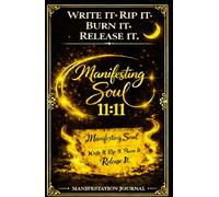 Manifesting Soul: Write it • Rip it • Burn it • Release it