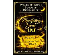 Manifesting Soul: Write it • Rip it • Burn it • Release it