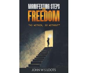 Manifesting Steps to Freedom: Manifesting freedom by Harnessing the greatness from within