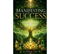 Manifesting Success: A Spiritual Guide to Attracting Achievement, Confidence, Abundance, and Lasting Fulfilment (The Manifestation Library)