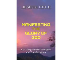 MANIFESTING THE GLORY OF GOD: A 21-Day Journey of Revelation and Transformation