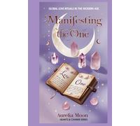 Manifesting the One: Global Love Rituals in the Modern Age: How Ancient Practices Shape Modern Romances-Across Cultures, Faiths, and Frequencies (Hearts & Charms)