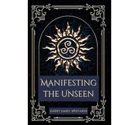 Manifesting the Unseen: A guide to Transforming Invisible Dreams into Reality