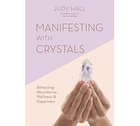 Manifesting with Crystals: Attracting Abundance, Wellness & Happiness