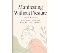 Manifesting Without Pressure: A Gentle Journal for Anxious Minds