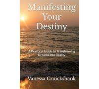 Manifesting Your Destiny: A Practical Guide to Transforming Dreams into Reality