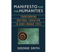 Manifesto for the Humanities: Transforming Doctoral Education in Good Enough Times (Digital Humanities)