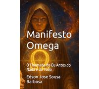 Manifesto Omega: O Chamado do Eu Antes do Nada e do Tudo