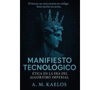 MANIFIESTO TECNOLÓGICO: Ética en la Era del Algoritmo Imperial