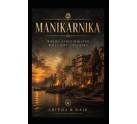 MANIKARNIKA: WHERE THE ASHES WHISPER WHAT LIFE CONCEALS