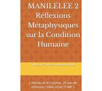 MANILÉLÉE 2 Réflexions Métaphysiques sur la Condition Humaine: L'Absolu et le Cosmos. 20 ans de réflexion (2004-2024) TOME 2 (Manilélée 20 ans de ... ... By me, Arlette de Valois AMOUGOU-HANKE)