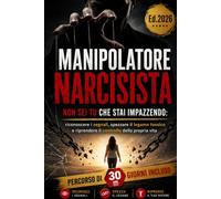 MANIPOLATORE NARCISISTA: Non sei tu che stai impazzendo - Tecniche per riconoscere i segnali, spezzare il legame tossico e riprendere il controllo della propria vita