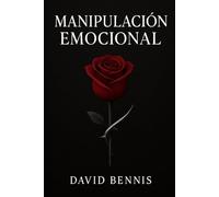 Manipulación Emocional: Cómo los manipuladores toman el control en las relaciones e influyen en las personas a través de la guerra psicológica, el engaño, los juegos mentales encubiertos