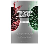 Manipulation and Dark Psychology: 2 Books in 1: How to Analyze and Persuade Anyone Anywhere. Discover How to Influence People using Manipulation, Persuasion and Dark Psychology Techniques.