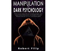 Manipulation and Dark Psychology: All the secrets about the art of reading people. Learn about mind control tactics, the analysis of human behavior and the narcissist's persuasion game.