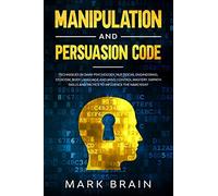 Manipulation and Persuasion Code: Techniques in Dark Psychology, NLP, Social Engineering, Stoicism, Body Language and Mind Control Mastery. Empath Skills and Tactics to Influence the Narcissist