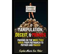 Manipulation, Deceit, & Menses: Passing On The Woke Mind Virus From Matriarch To Mother And Maiden (redpilled revolutionary civil rights for men (satire))