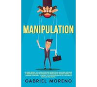 Manipulation: Le guide secret de la psychologie noire pour analyser les gens et renforcer vos techniques de persuasion secrète grâce au langage ... noire pour manipuler et influencer)