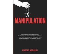 Manipulation: Master Highly Effective Persuasion, Mind Control, and Emotional Influence Techniques; Using Dark Psychology, How to Analyze People, Body ... for Effective Manipulation and Mind Control)