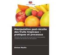 Manipulation post-récolte des fruits tropicaux : pratiques et processus: Maintien de la durée de conservation et des qualités gustatives des bananes et des papayes
