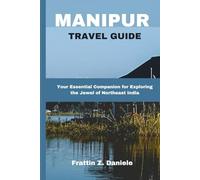 MANIPUR TRAVEL GUIDE: Your Essential Companion for Exploring the Jewel of Northeast India