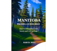MANITOBA TRAVEL GUIDE 2025: Discover Manitoba's wild beauty and rich heritage
