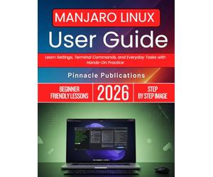 MANJARO LINUX USER GUIDE 2026: Learn Settings, Terminal Commands, and Everyday Tasks with Hands-On Practice