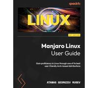 Manjaro Linux User Guide: Gain proficiency in Linux through one of its best user-friendly Arch-based distributions