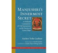 Manjushri's Innermost Secret: A Profound Commentary of Oral Instructions on the Practice of Lama Chopa (Dechen Ling Practice)