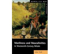 Manliness and Masculinities in Nineteenth-Century Britain: Essays on Gender, Family and Empire (Women And Men In History)