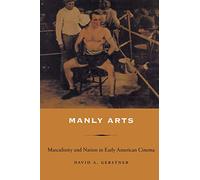 Manly Arts: Masculinity and Nation in Early American Cinema