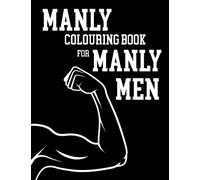 Manly Colouring Book For Manly Men: Cool Collection Of Intricate Classic Cars, Tools, Motorbikes, Animals In Suits, Fishing, Tanks, Pin Up Girls, Wild ... Or Husband For Birthday or Father's Day