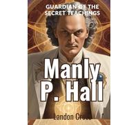 Manly P. Hall: Guardian of the Secret Teachings: Biography, mystical and occult knowledge by Manly Palmer Hall