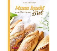 Marian Moschen – Mann backt mediterranes Brot: Baguette, Ciabatta Foacaccia & Co. – Hardback