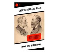 Mann und Supermann: Eine ironische Gesellschaftssatire über Philosophie, Frauenrollen und Heirat im viktorianischen England - ein Klassiker des Dialogtheaters