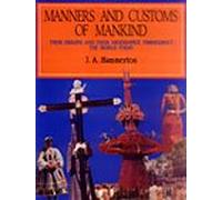 Manners and Customs of Mankind: Their Origins and Their Observance Throughout the World Today