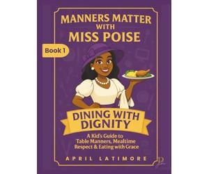 Manners Matter with Poise: Dining with Dignity: A Kid's Guide to Table Manners, Mealtime Respect & Eating with Grace (Manners Matter with Miss Poise™ - A Children’s Etiquette Book Series)