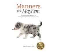 Manners not Mayhem: A common-sense approach to raising, training & living with your puppy: 1 (Trained for Life)