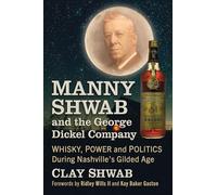 Manny Shwab and the George Dickel Company: Whisky, Power and Politics During Nashville's Gilded Age