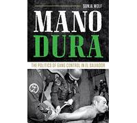 Mano Dura: The Politics of Gang Control in El Salvador