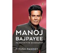 Manoj Bajpayee: The Definitive Biography