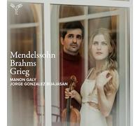 Manon Galy, Jorge Gonzalez Buajasan - Mendelssohn · Brahms · Grieg: Violin Sonatas