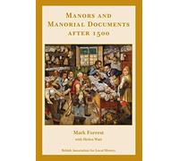 Manors and Manorial Documents after 1500: a guide for local and family historians in England and Wales