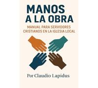 Manos a la obra: Manual de entrenamiento esencial para servir en los cultos y la comunidad (Discipulado)