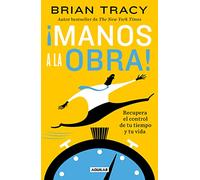 ¡Manos a la Obra!: Recupera El Control de Tu Tiempo Y Tu Vida / Get It Done Now: Recupera el control de tu tiempo y tu vida/ Own Your Time, Take Back Your Life