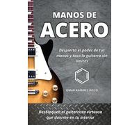 MANOS DE ACERO: Despierta el poder de tus manos y toca la guitarra sin límites.