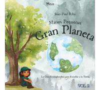 Manos Pequeñas Gran Planeta Volumen 2: La Guiá Eco-exploradora para Escuchar a la Tierra