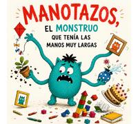 Manotazos El Monstruo que tenía las Manos muy Largas: Cuento Infantil Aprender a Controlar Enfado Emociones Frustración Rabietas - Cuento sobre No Pegar (Cuentos infantiles ilustrados)